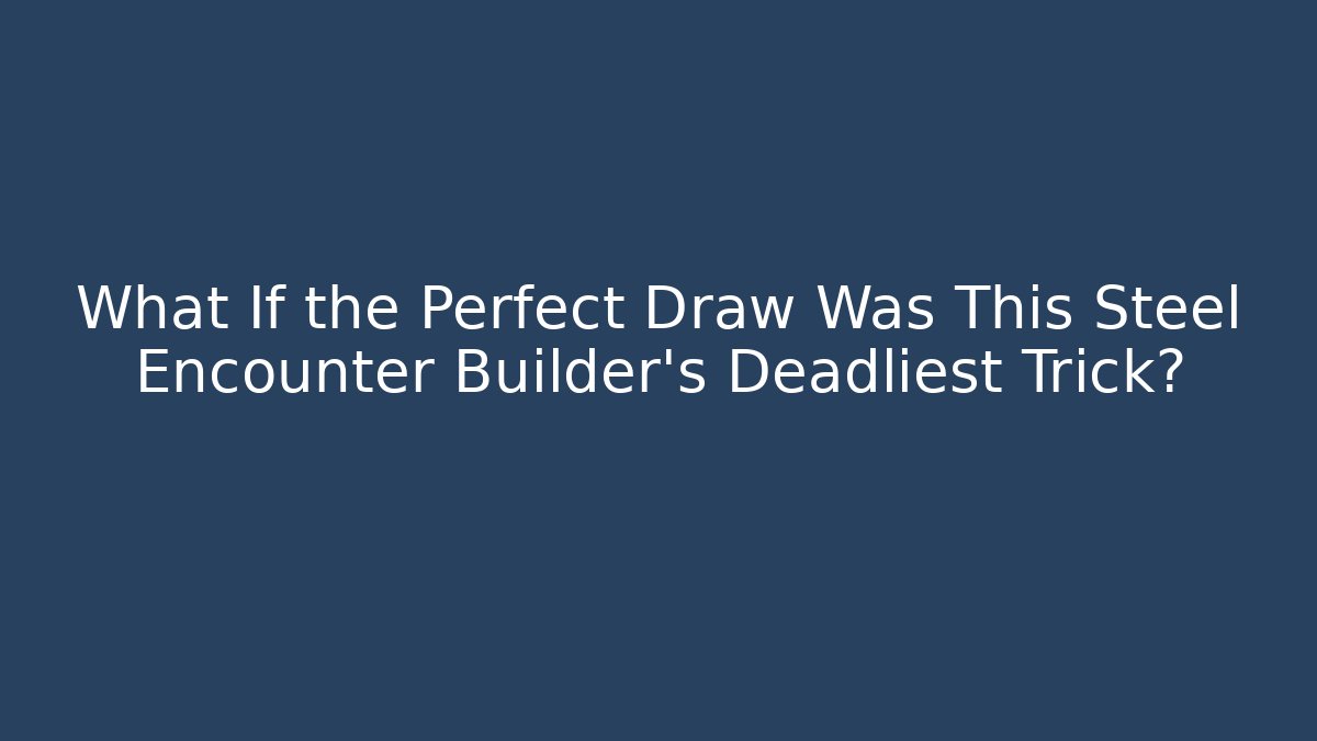 What If the Perfect Draw Was This Steel Encounter Builder's Deadliest Trick? - Critter Realm