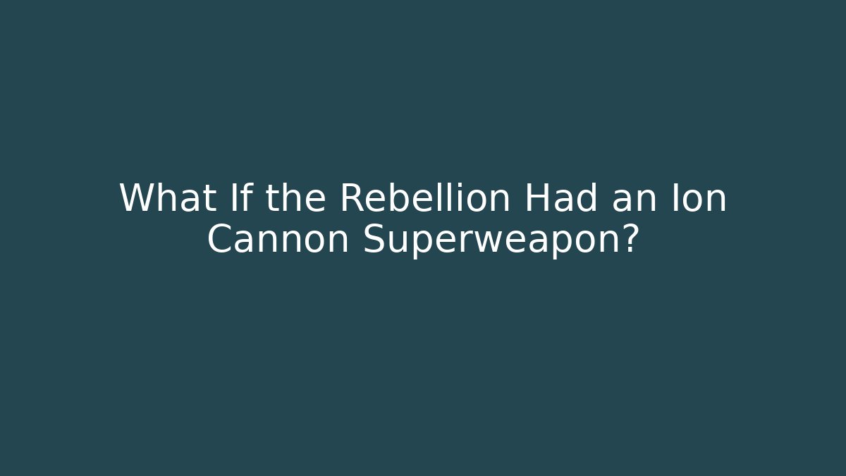 What If the Rebellion Had an Ion Cannon Superweapon? - Critter Realm