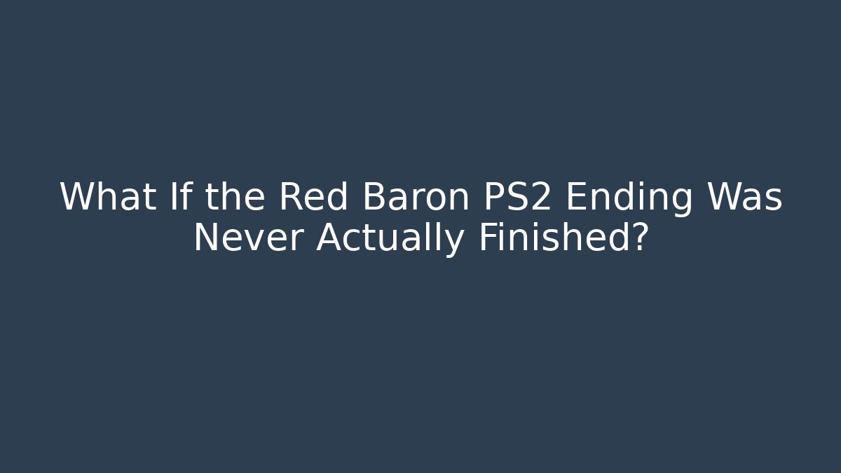 What If the Red Baron PS2 Ending Was Never Actually Finished?