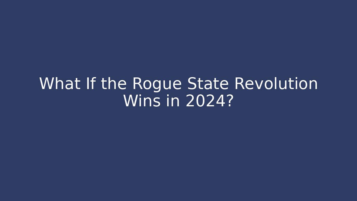 What If the Rogue State Revolution Wins in 2024?
