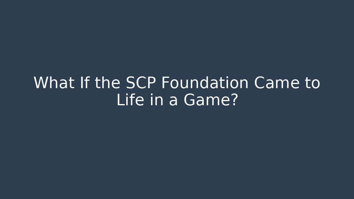 What If the SCP Foundation Came to Life in a Game?