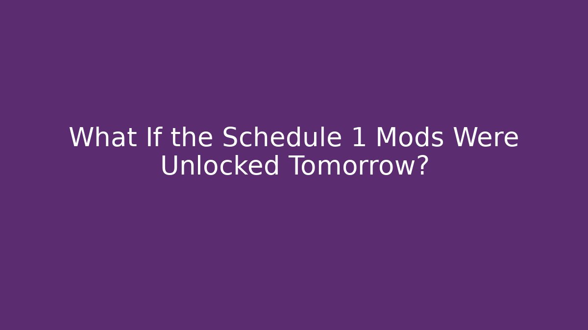What If the Schedule 1 Mods Were Unlocked Tomorrow?