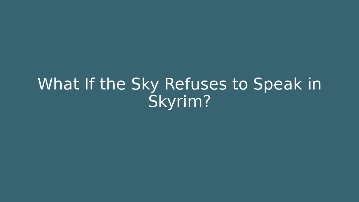 What If the Sky Refuses to Speak in Skyrim?