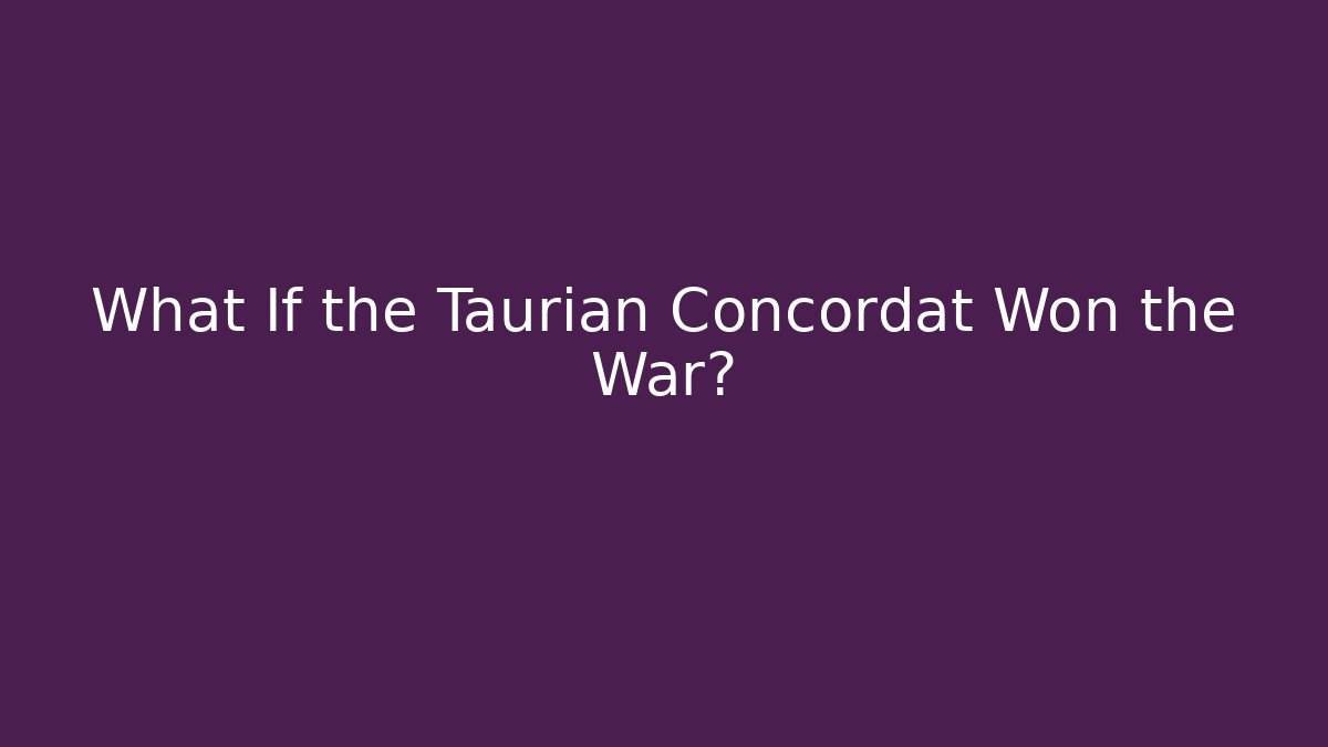What If the Taurian Concordat Won the War?
