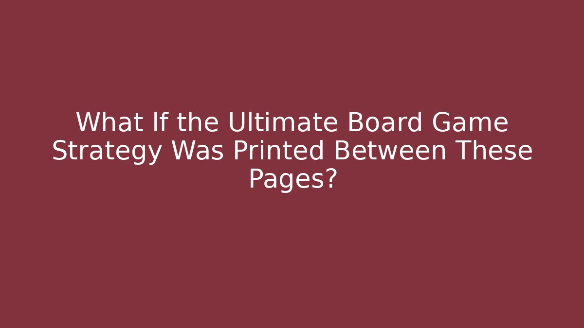 What If the Ultimate Board Game Strategy Was Printed Between These Pages?