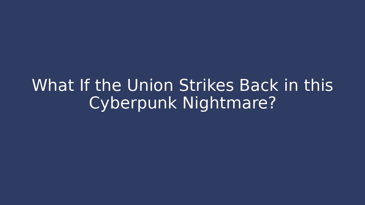 What If the Union Strikes Back in this Cyberpunk Nightmare?