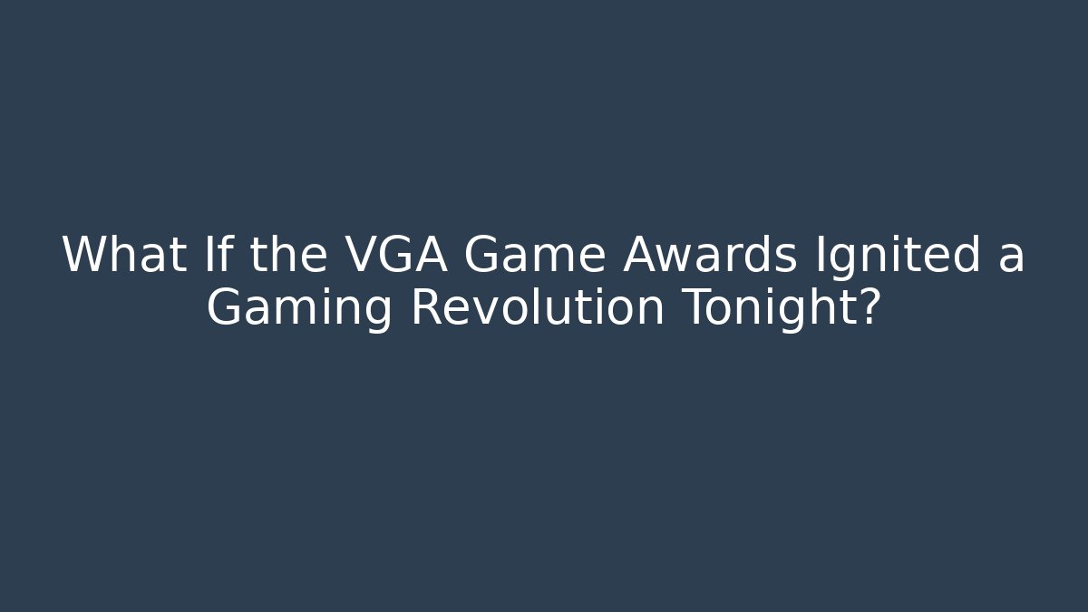 What If the VGA Game Awards Ignited a Gaming Revolution Tonight?