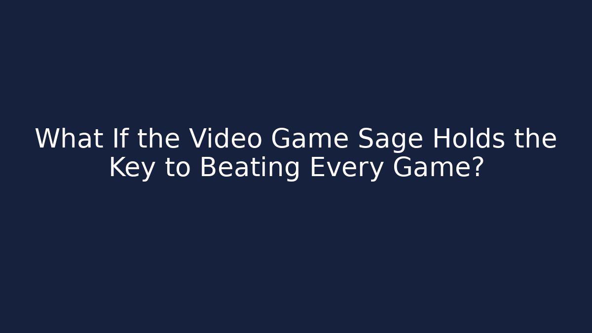 What If the Video Game Sage Holds the Key to Beating Every Game?