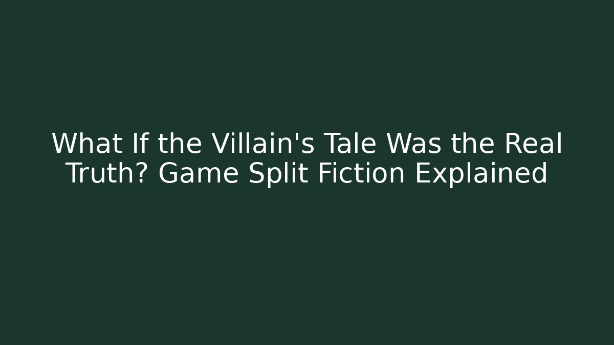 What If the Villain's Tale Was the Real Truth? Game Split Fiction Explained