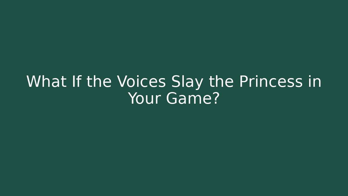 What If the Voices Slay the Princess in Your Game?