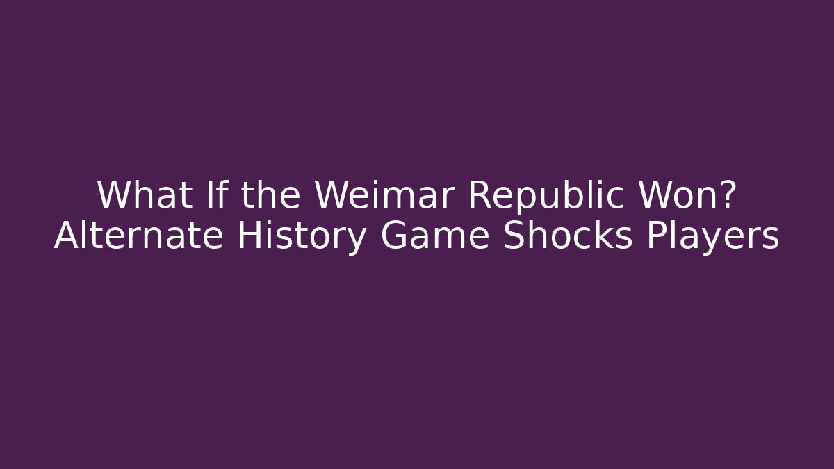 What If the Weimar Republic Won? Alternate History Game Shocks Players - Critter Realm