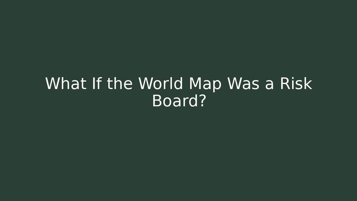 What If the World Map Was a Risk Board?
