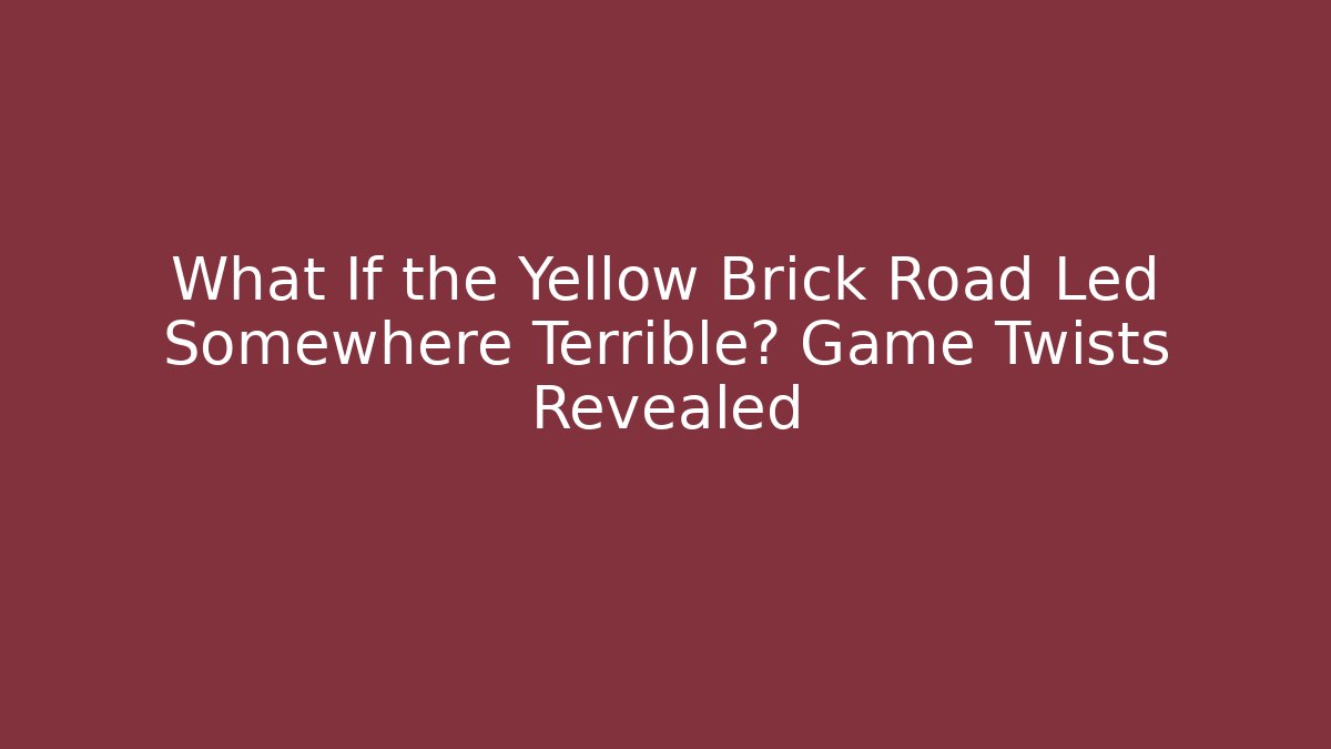 What If the Yellow Brick Road Led Somewhere Terrible? Game Twists Revealed
