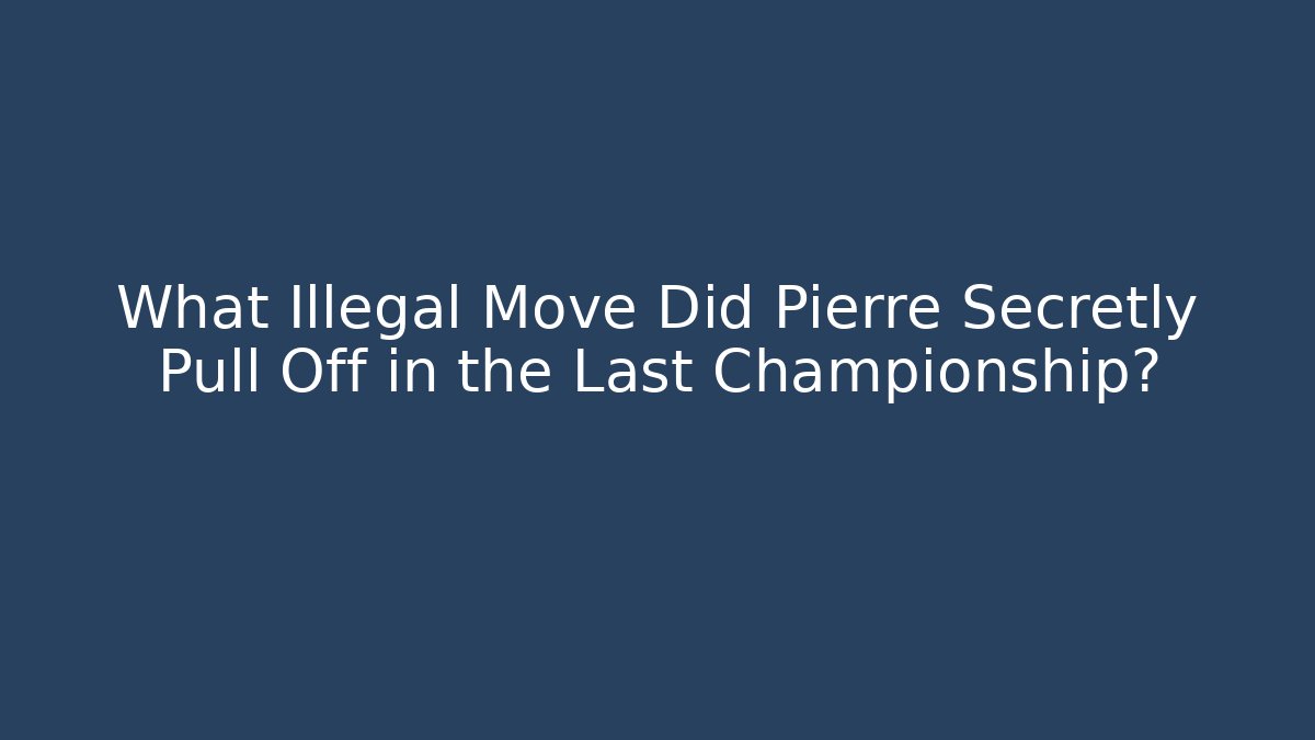 What Illegal Move Did Pierre Secretly Pull Off in the Last Championship?