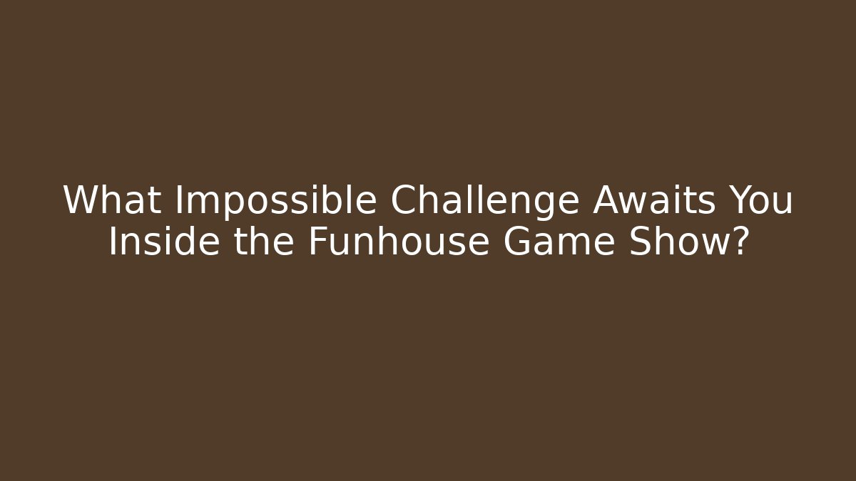 What Impossible Challenge Awaits You Inside the Funhouse Game Show?