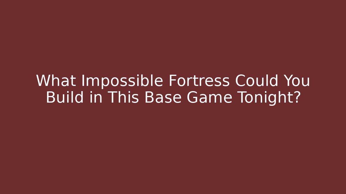 What Impossible Fortress Could You Build in This Base Game Tonight?