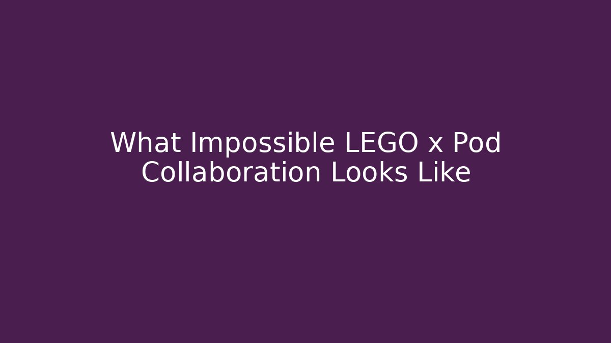 What Impossible LEGO x Pod Collaboration Looks Like