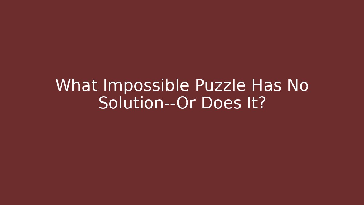 What Impossible Puzzle Has No Solution—Or Does It?