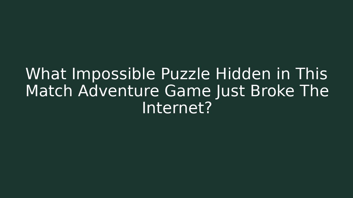 What Impossible Puzzle Hidden in This Match Adventure Game Just Broke The Internet?