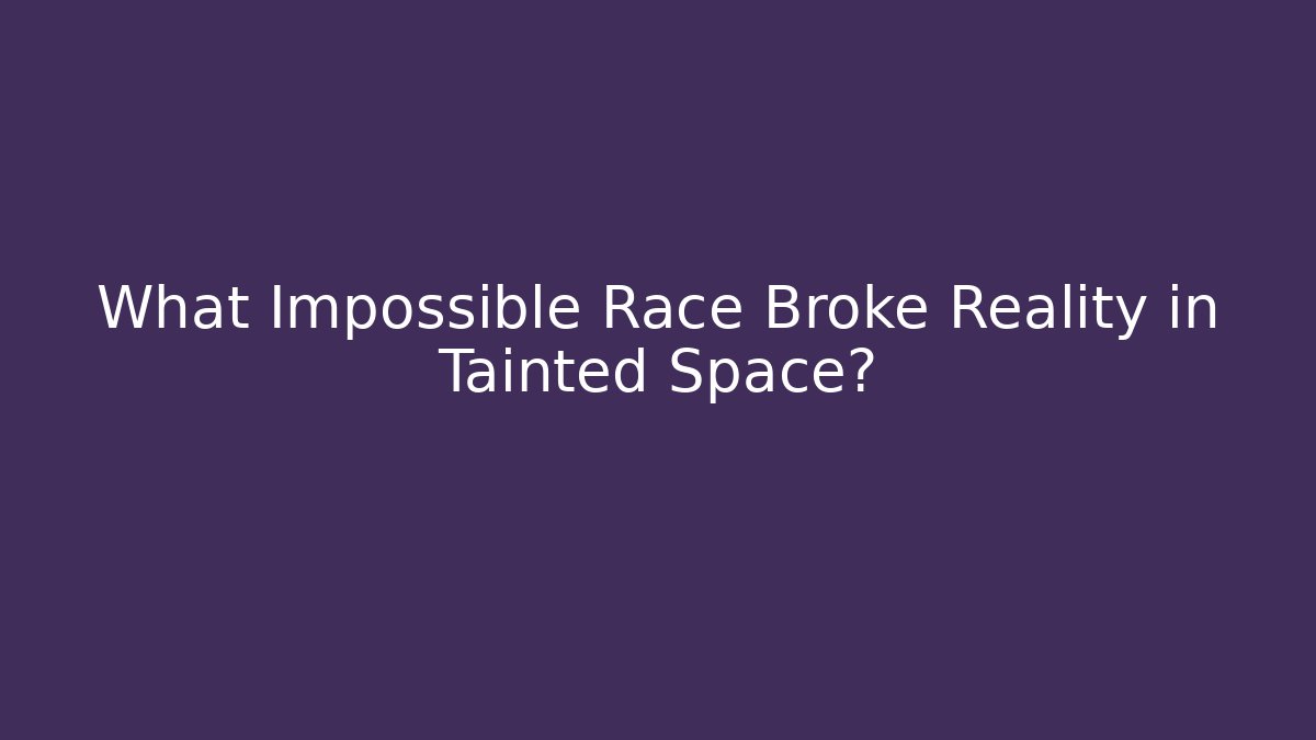 What Impossible Race Broke Reality in Tainted Space?