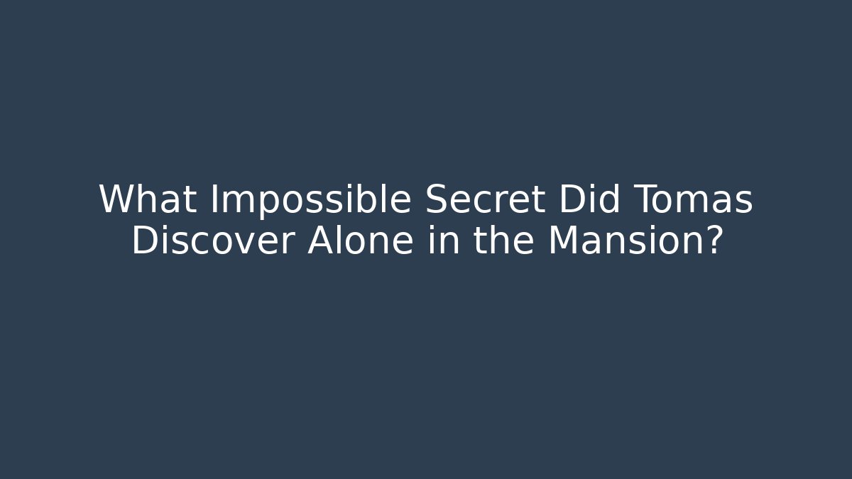 What Impossible Secret Did Tomas Discover Alone in the Mansion?
