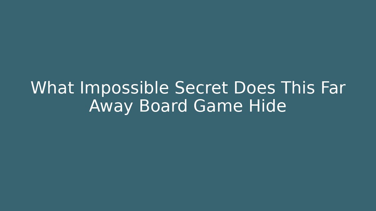 What Impossible Secret Does This Far Away Board Game Hide - Critter Realm