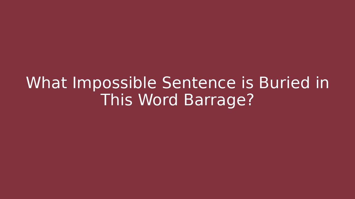 What Impossible Sentence is Buried in This Word Barrage?
