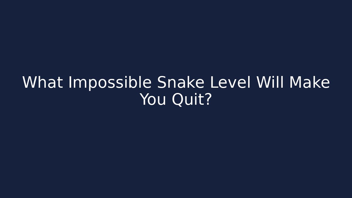 What Impossible Snake Level Will Make You Quit?