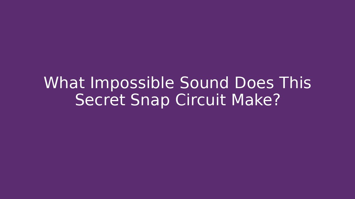 What Impossible Sound Does This Secret Snap Circuit Make?