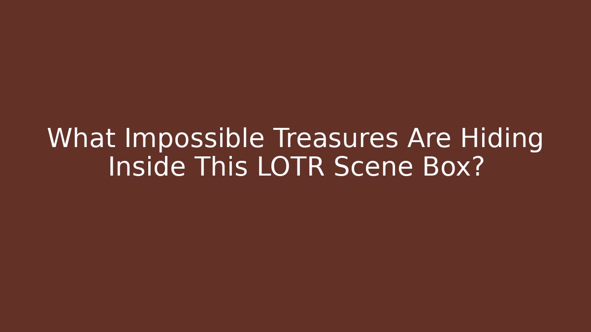 What Impossible Treasures Are Hiding Inside This LOTR Scene Box?
