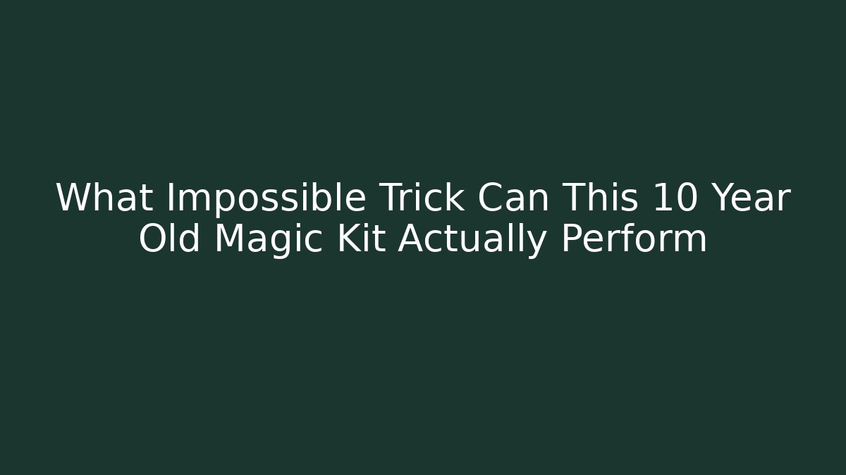 What Impossible Trick Can This 10 Year Old Magic Kit Actually Perform