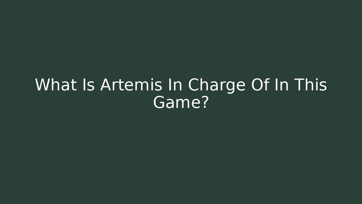 What Is Artemis In Charge Of In This Game?