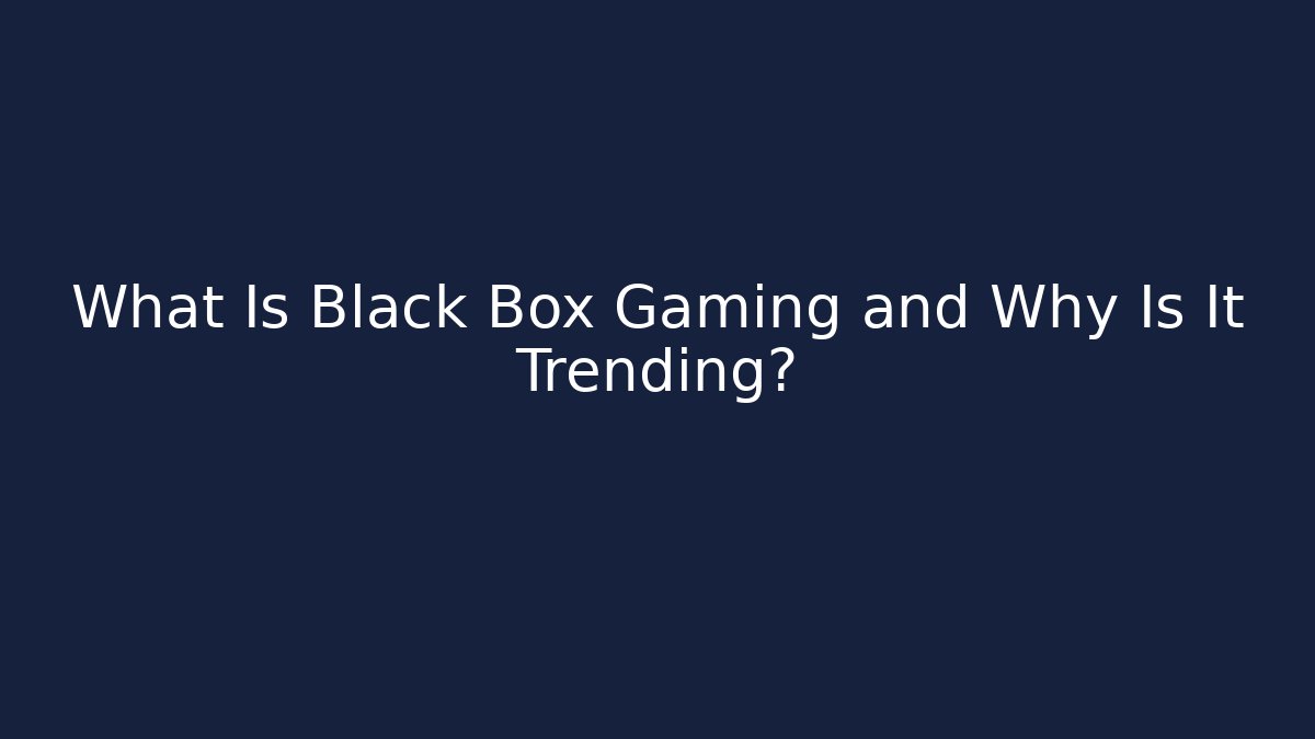 What Is Black Box Gaming and Why Is It Trending?