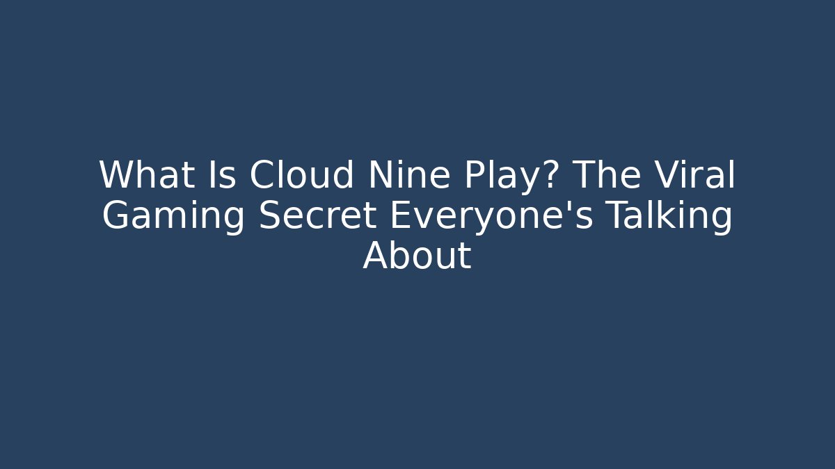 What Is Cloud Nine Play? The Viral Gaming Secret Everyone’s Talking About