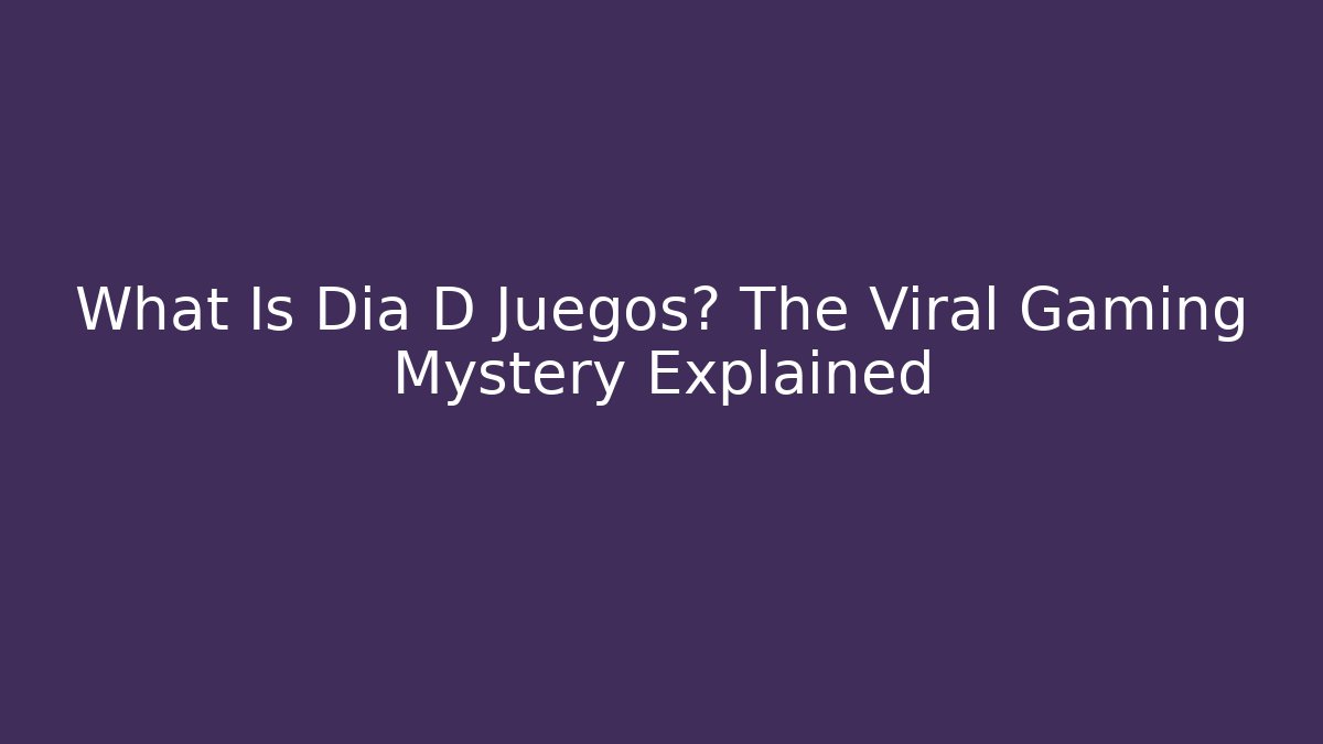 What Is Dia D Juegos? The Viral Gaming Mystery Explained