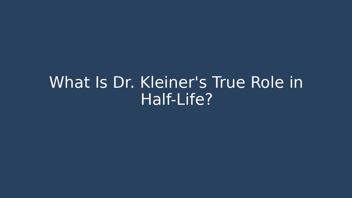 What Is Dr. Kleiner’s True Role in Half-Life?