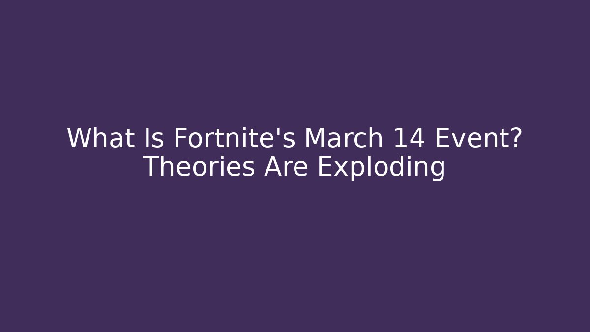 What Is Fortnite's March 14 Event? Theories Are Exploding