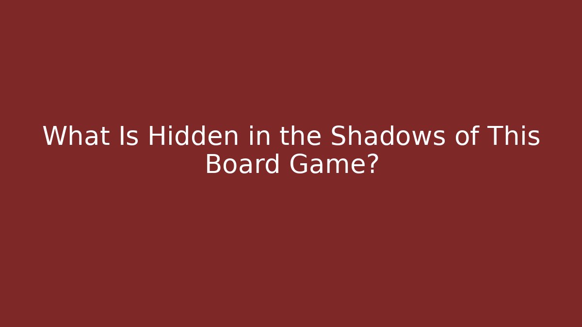 What Is Hidden in the Shadows of This Board Game?