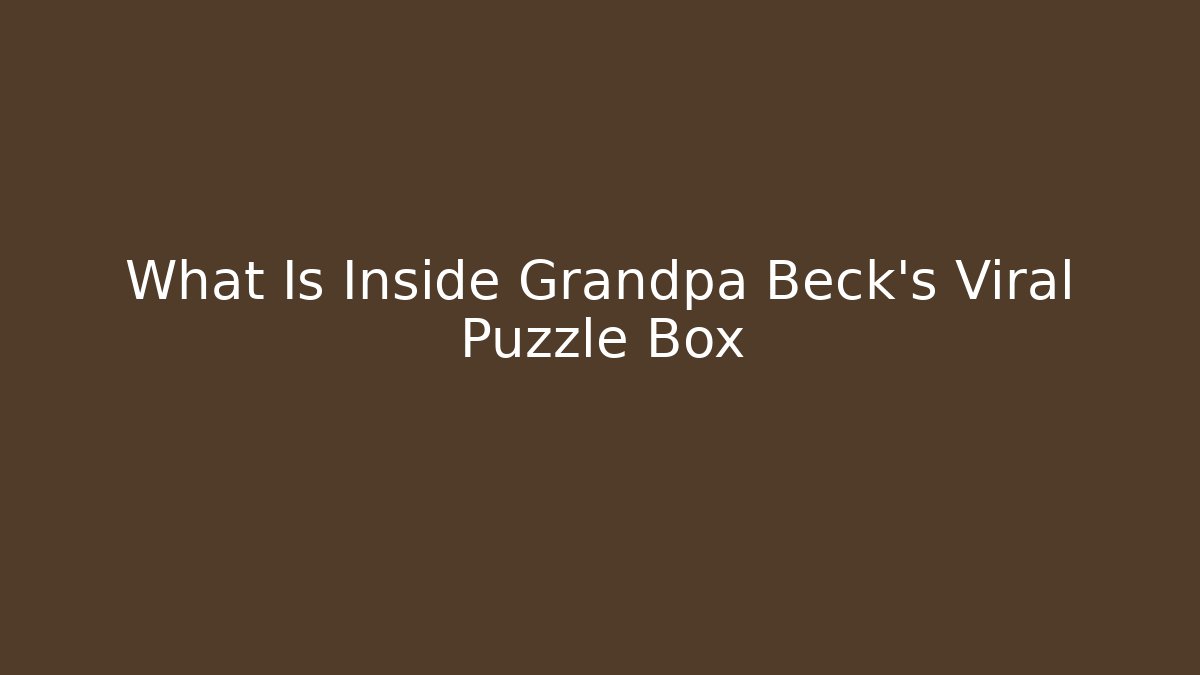 What Is Inside Grandpa Beck’s Viral Puzzle Box