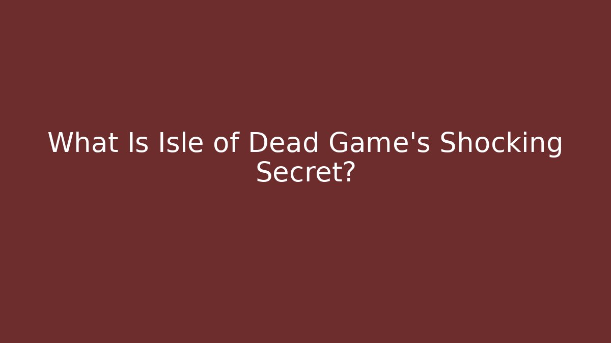 What Is Isle of Dead Game's Shocking Secret?