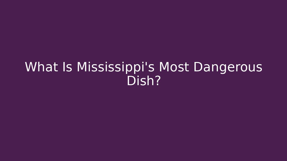 What Is Mississippi's Most Dangerous Dish?