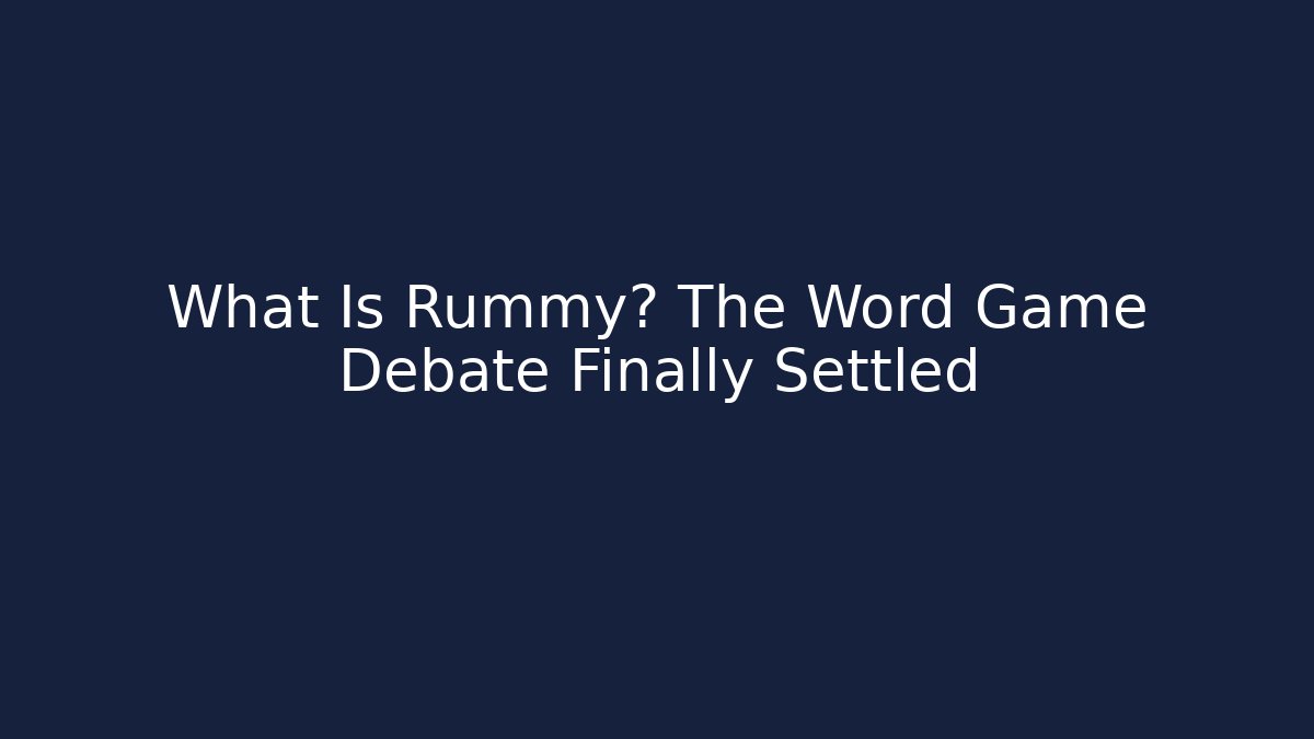 What Is Rummy? The Word Game Debate Finally Settled