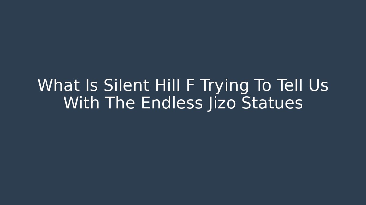 What Is Silent Hill F Trying To Tell Us With The Endless Jizo Statues