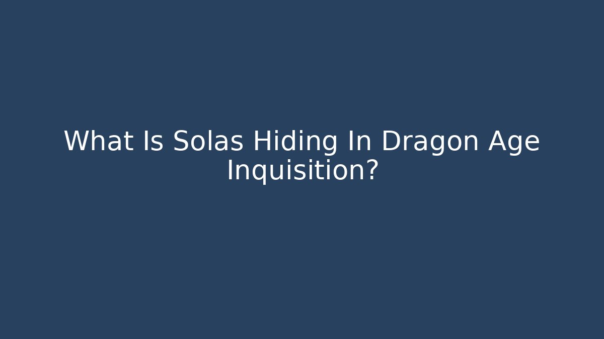 What Is Solas Hiding In Dragon Age Inquisition?