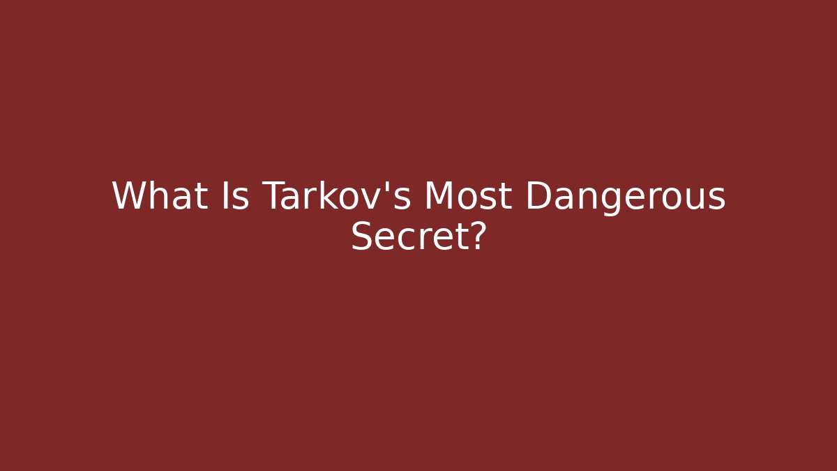 What Is Tarkov's Most Dangerous Secret?