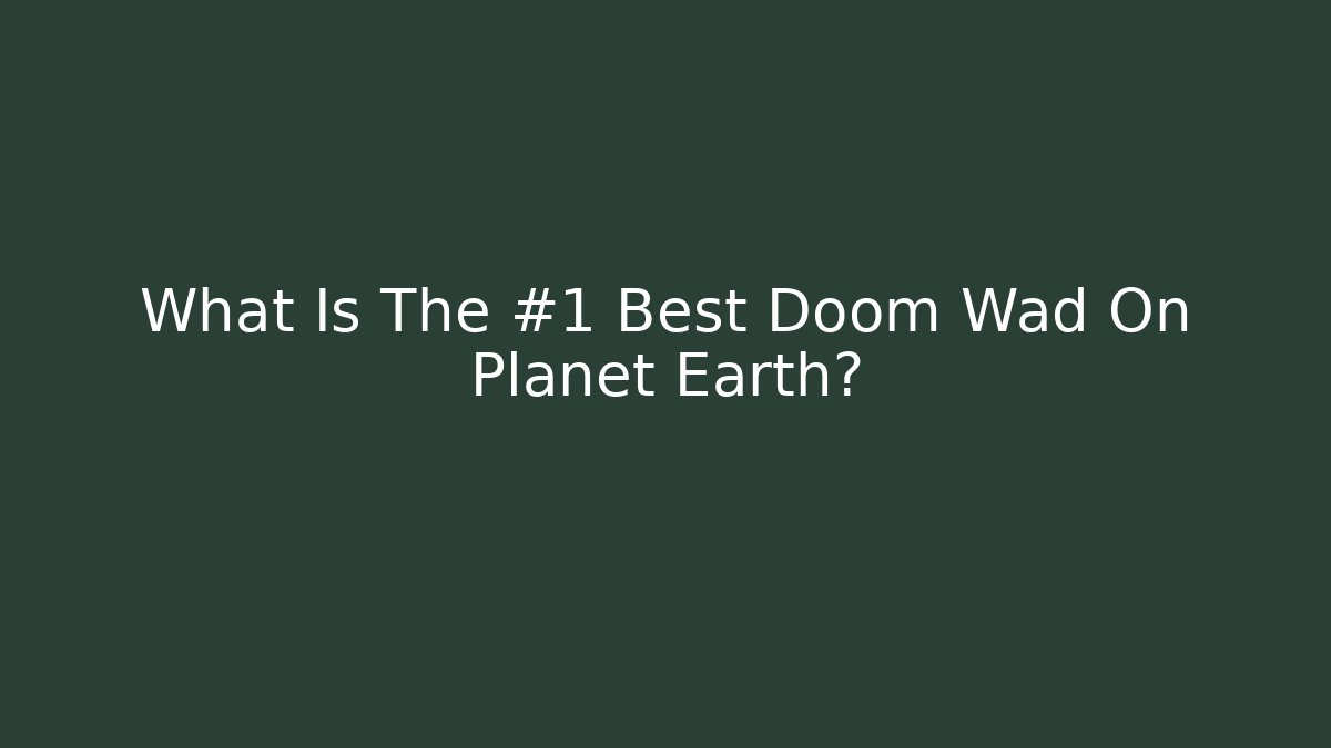 What Is The #1 Best Doom Wad On Planet Earth?