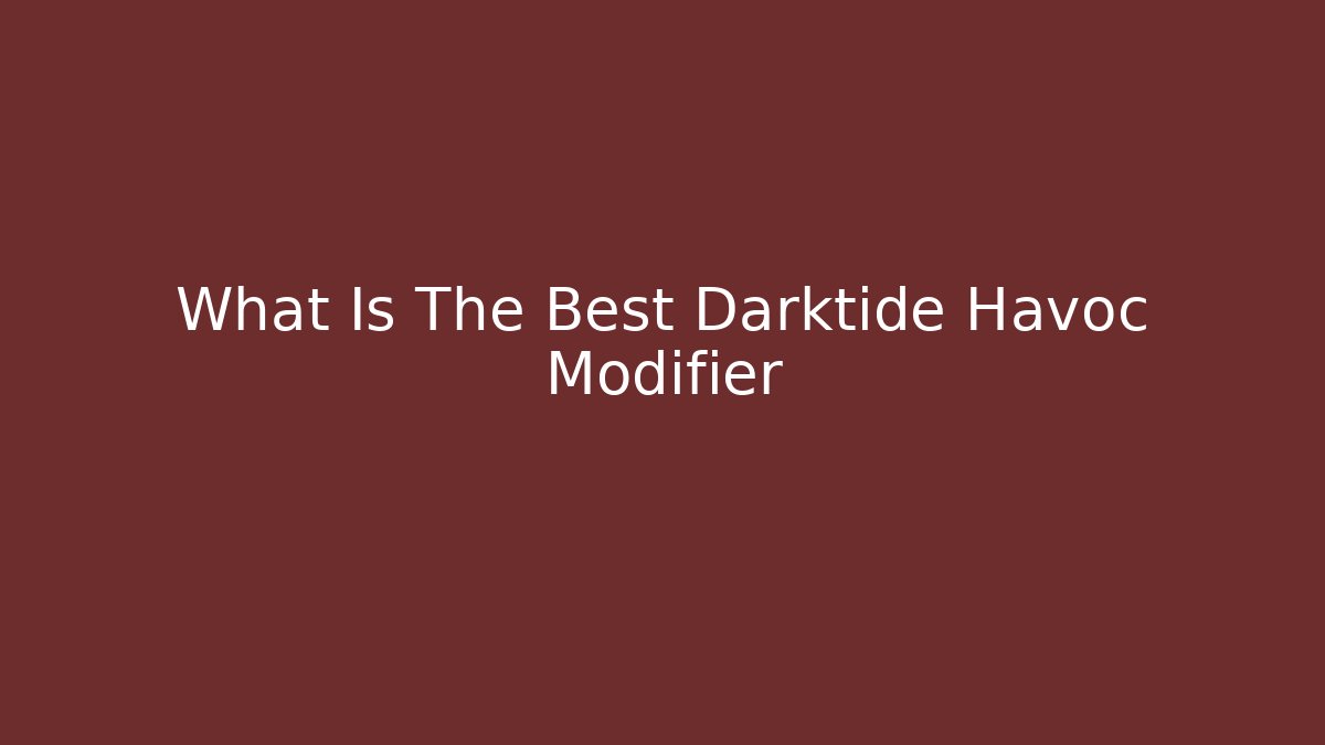 What Is The Best Darktide Havoc Modifier - Critter Realm