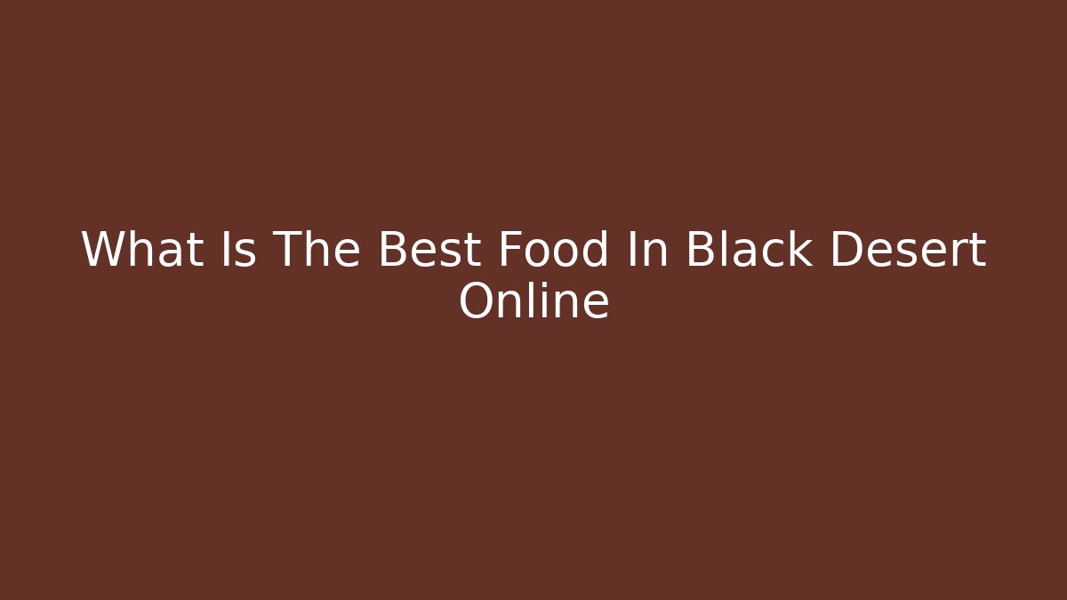 What Is The Best Food In Black Desert Online