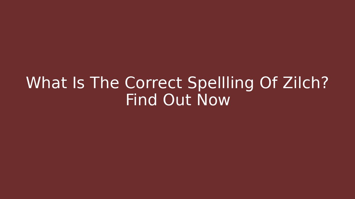 What Is The Correct Spellling Of Zilch? Find Out Now