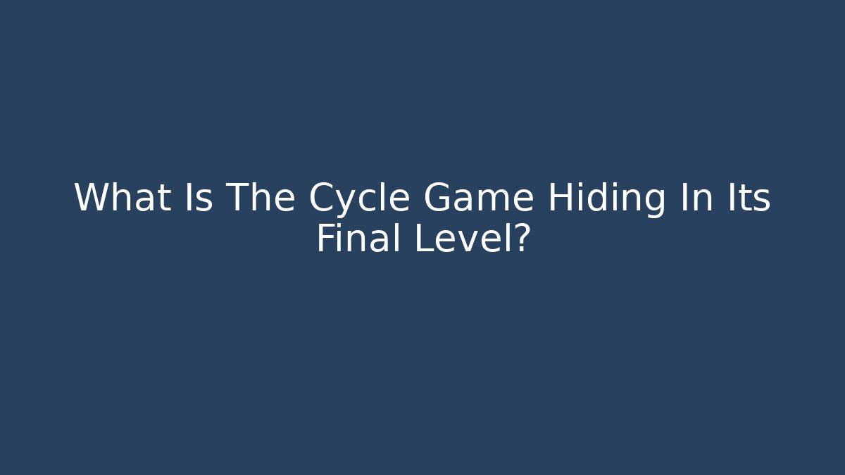 What Is The Cycle Game Hiding In Its Final Level?
